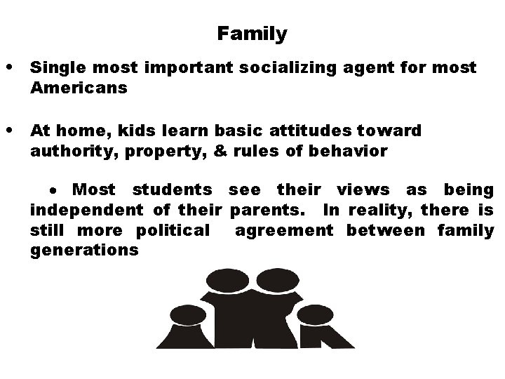 Family • Single most important socializing agent for most Americans • At home, kids