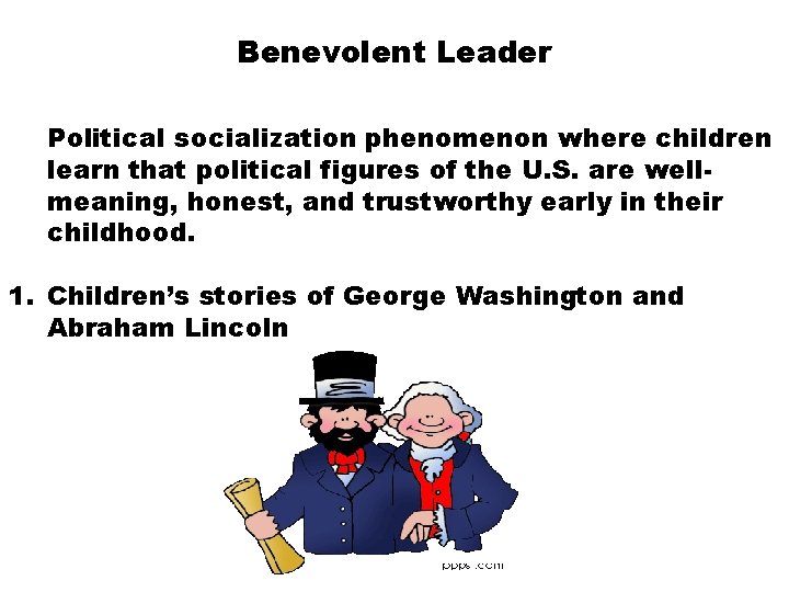 Benevolent Leader Political socialization phenomenon where children learn that political figures of the U.