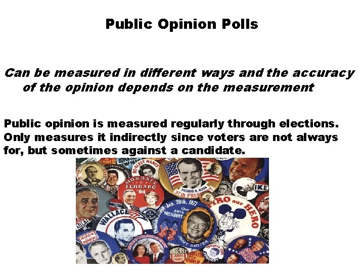 Public Opinion Polls Can be measured in different ways and the accuracy of the