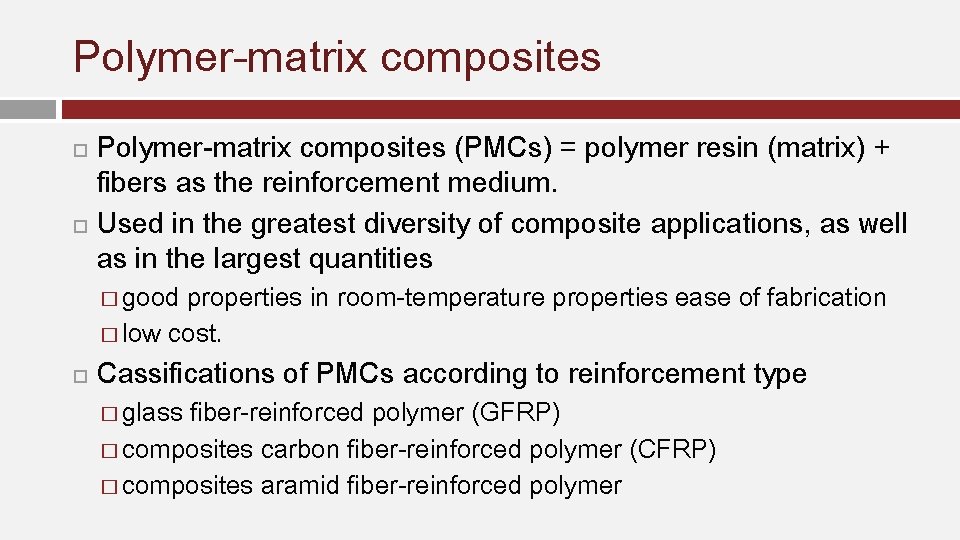 Polymer-matrix composites (PMCs) = polymer resin (matrix) + fibers as the reinforcement medium. Used