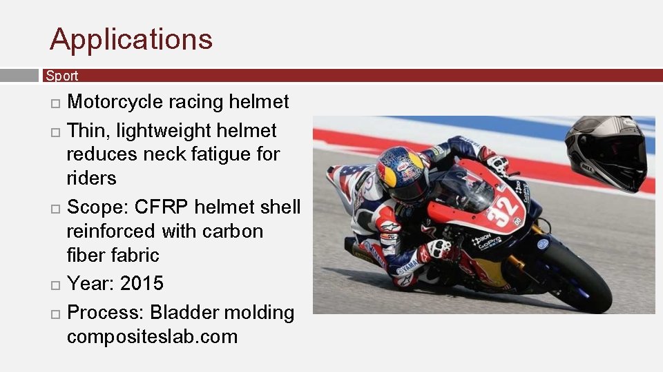 Applications Sport Motorcycle racing helmet Thin, lightweight helmet reduces neck fatigue for riders Scope: