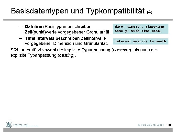 Basisdatentypen und Typkompatibilität (4) date, time(p), timestamp, – Datetime Basistypen beschreiben Zeit(punkt)werte vorgegebener Granularität.