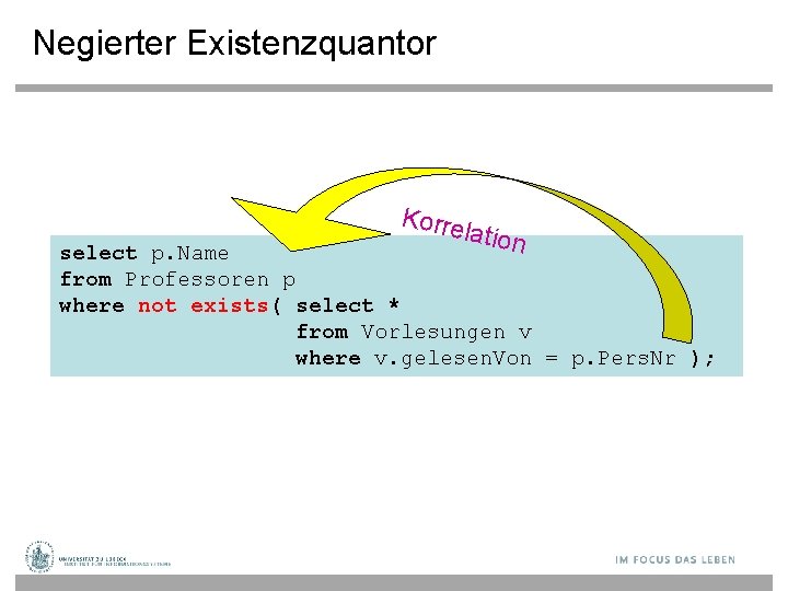 Negierter Existenzquantor Korre lation select p. Name from Professoren p where not exists( select