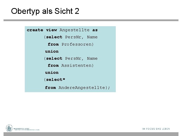 Obertyp als Sicht 2 create view Angestellte as (select Pers. Nr, Name from Professoren)