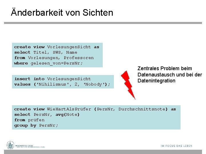 Änderbarkeit von Sichten create view Vorlesungen. Sicht as select Titel, SWS, Name from Vorlesungen,