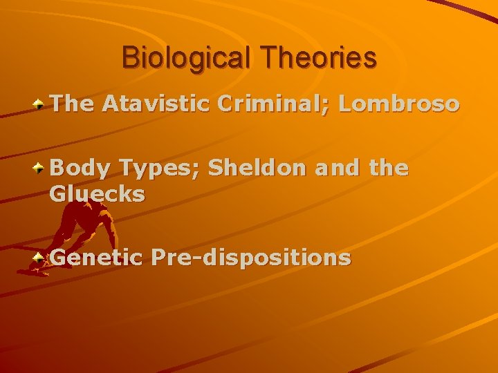 Biological Theories The Atavistic Criminal; Lombroso Body Types; Sheldon and the Gluecks Genetic Pre-dispositions