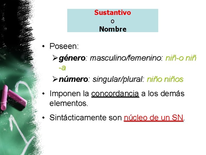 Sustantivo o Nombre • Poseen: Øgénero: masculino/femenino: niñ-o niñ -a Ønúmero: singular/plural: niños •