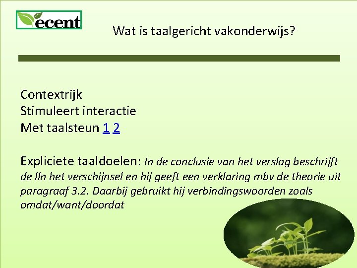 Wat is taalgericht vakonderwijs? Contextrijk Stimuleert interactie Met taalsteun 1 2 Expliciete taaldoelen: In