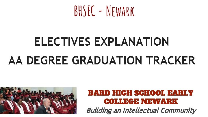 BHSEC - Newark ELECTIVES EXPLANATION AA DEGREE GRADUATION TRACKER BARD HIGH SCHOOL EARLY COLLEGE