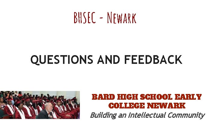 BHSEC - Newark QUESTIONS AND FEEDBACK BARD HIGH SCHOOL EARLY COLLEGE NEWARK Building an