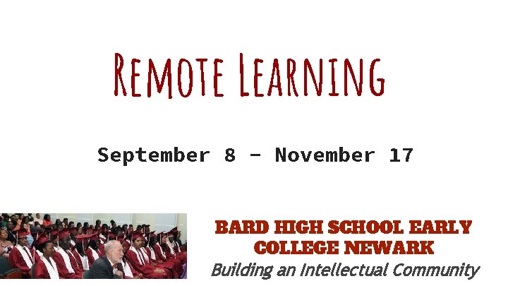 Remote Learning September 8 - November 17 BARD HIGH SCHOOL EARLY COLLEGE NEWARK Building