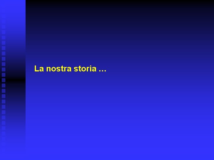 La nostra storia … 