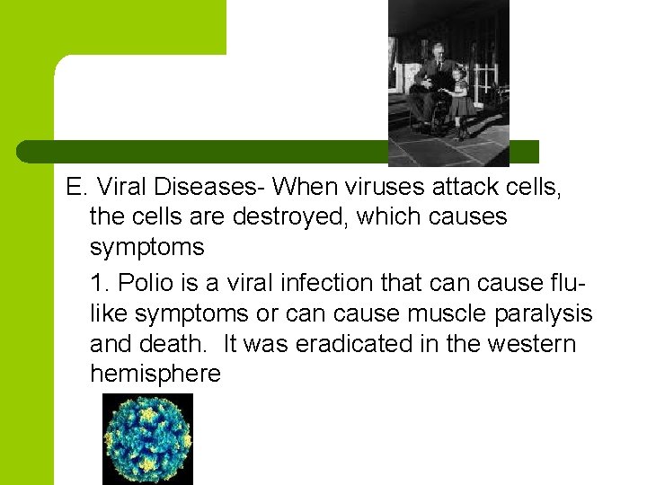 E. Viral Diseases- When viruses attack cells, the cells are destroyed, which causes symptoms