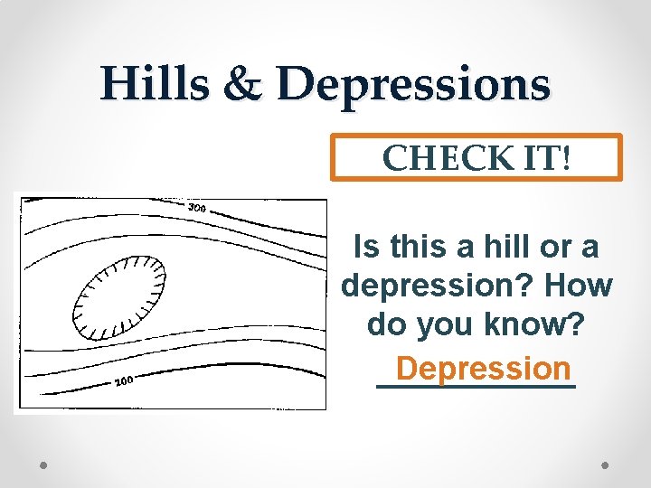 Hills & Depressions CHECK IT! Is this a hill or a depression? How do