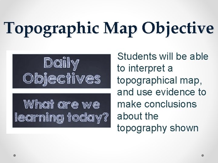 Topographic Map Objective Students will be able to interpret a topographical map, and use