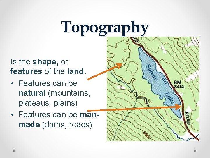 Topography Is the shape, or features of the land. • Features can be natural