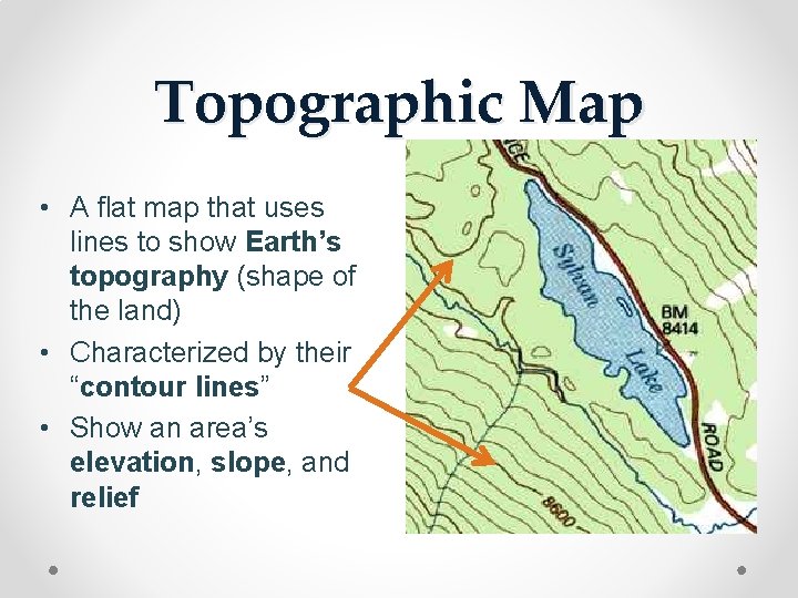 Topographic Map • A flat map that uses lines to show Earth’s topography (shape