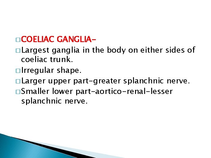 � COELIAC GANGLIA� Largest ganglia in the body on either sides of coeliac trunk.