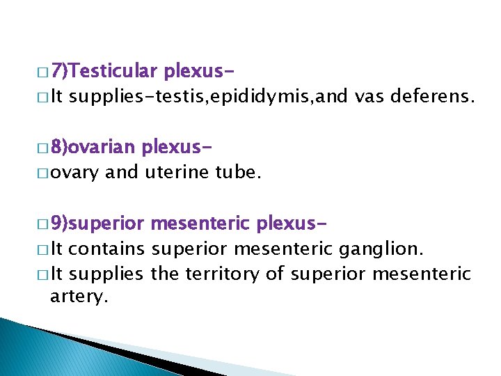 � 7)Testicular plexus� It supplies-testis, epididymis, and vas deferens. � 8)ovarian plexus� ovary and