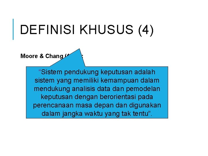 DEFINISI KHUSUS (4) Moore & Chang (1980): “Sistem pendukung keputusan adalah sistem yang memiliki