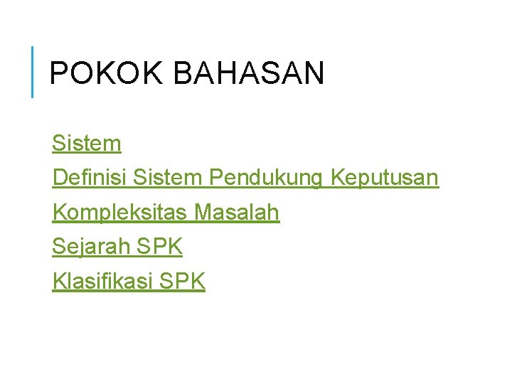 POKOK BAHASAN Sistem Definisi Sistem Pendukung Keputusan Kompleksitas Masalah Sejarah SPK Klasifikasi SPK 