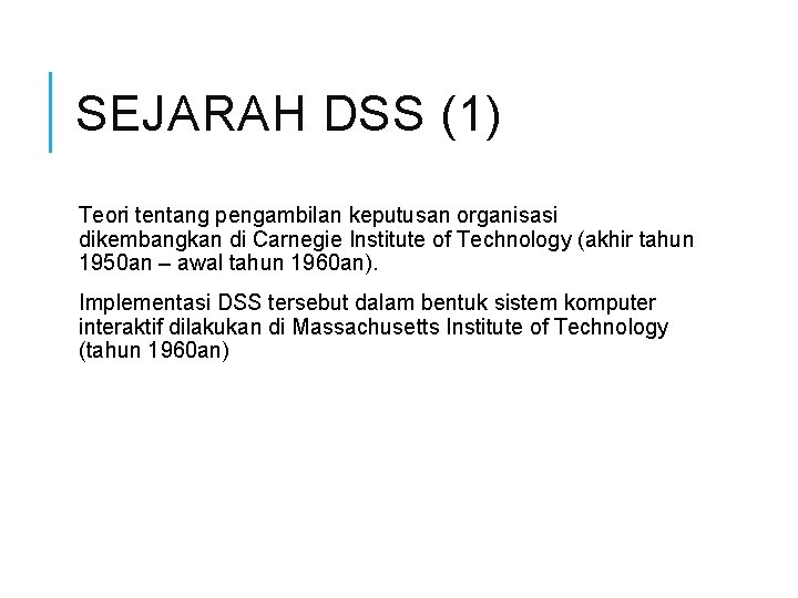 SEJARAH DSS (1) Teori tentang pengambilan keputusan organisasi dikembangkan di Carnegie Institute of Technology