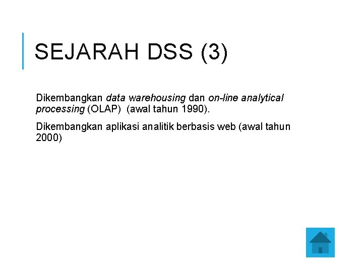 SEJARAH DSS (3) Dikembangkan data warehousing dan on-line analytical processing (OLAP) (awal tahun 1990).