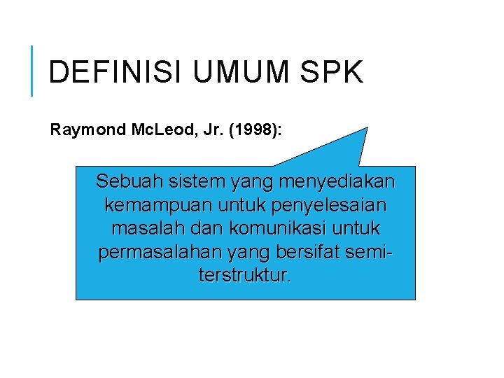 DEFINISI UMUM SPK Raymond Mc. Leod, Jr. (1998): Sebuah sistem yang menyediakan kemampuan untuk