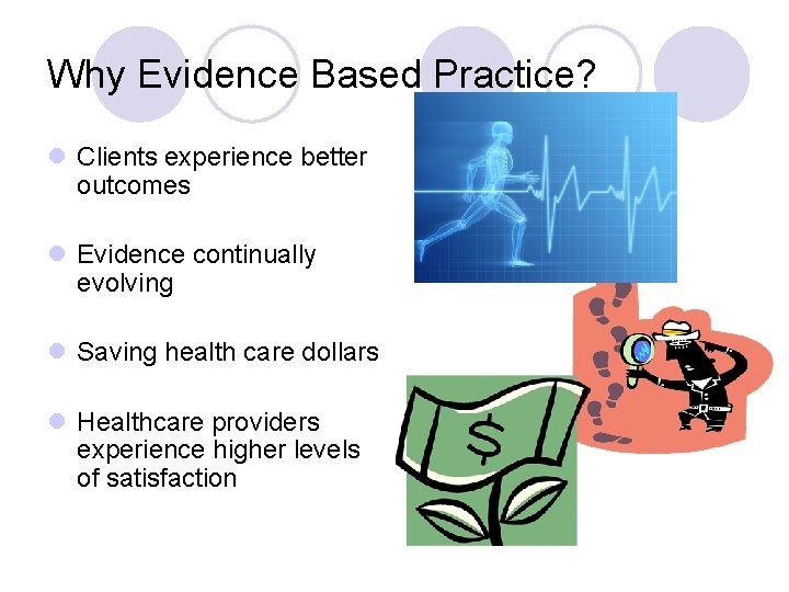 Why Evidence Based Practice? l Clients experience better outcomes l Evidence continually evolving l