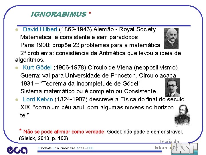 IGNORABIMUS * David Hilbert (1862 -1943) Alemão - Royal Society Matemática: é consistente e