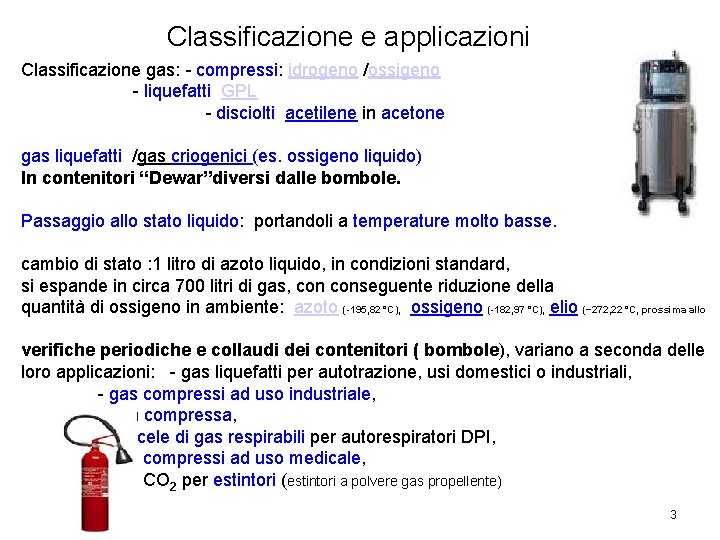 Classificazione e applicazioni Classificazione gas: - compressi: idrogeno /ossigeno - liquefatti GPL - disciolti Classificazione e applicazioni Classificazione gas: - compressi: idrogeno /ossigeno - liquefatti GPL - disciolti