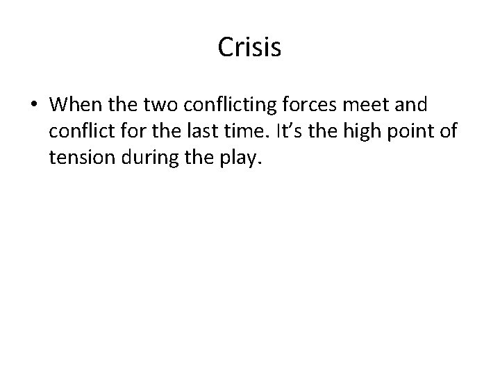 Crisis • When the two conflicting forces meet and conflict for the last time.