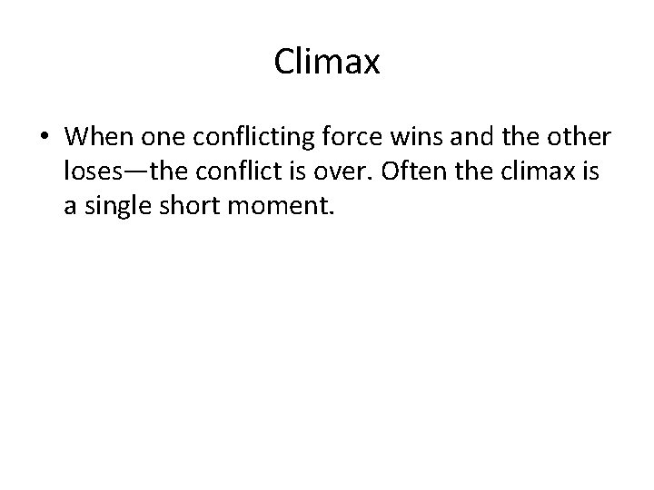 Climax • When one conflicting force wins and the other loses—the conflict is over.