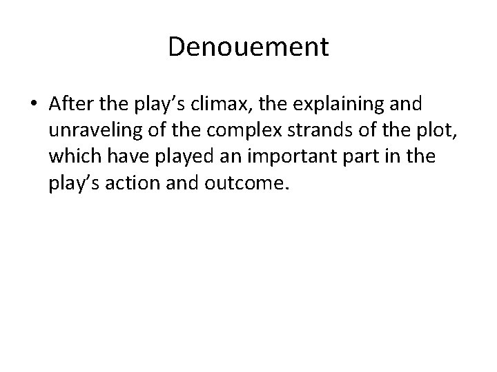 Denouement • After the play’s climax, the explaining and unraveling of the complex strands