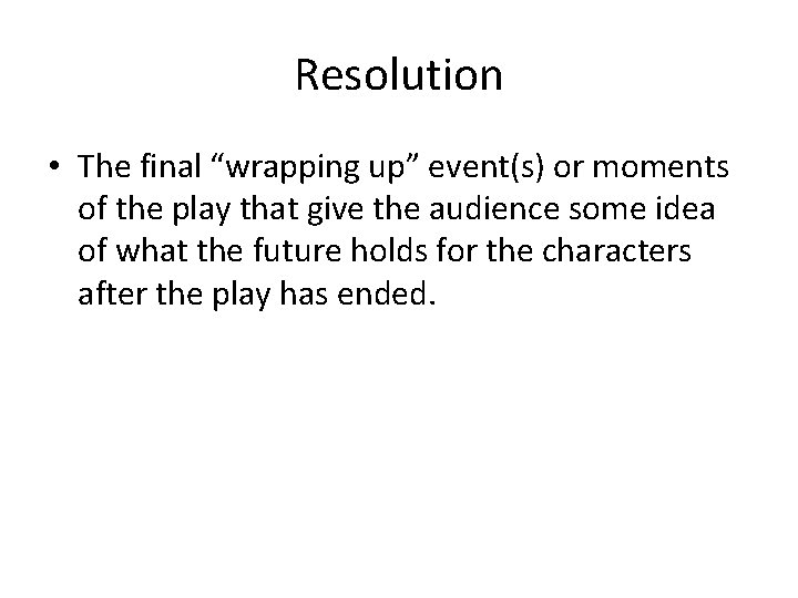 Resolution • The final “wrapping up” event(s) or moments of the play that give