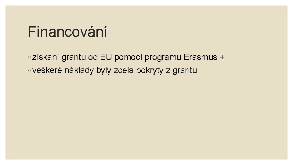 Financování ◦ získaní grantu od EU pomocí programu Erasmus + ◦ veškeré náklady byly