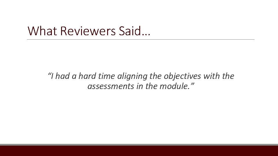What Reviewers Said… “I had a hard time aligning the objectives with the assessments