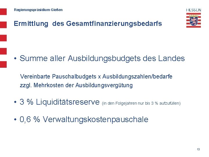 Regierungspräsidium Gießen Ermittlung des Gesamtfinanzierungsbedarfs • Summe aller Ausbildungsbudgets des Landes Vereinbarte Pauschalbudgets x