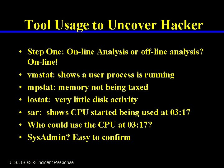 Tool Usage to Uncover Hacker • Step One: On-line Analysis or off-line analysis? On-line!