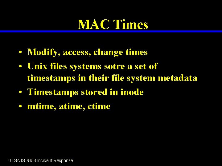 MAC Times • Modify, access, change times • Unix files systems sotre a set