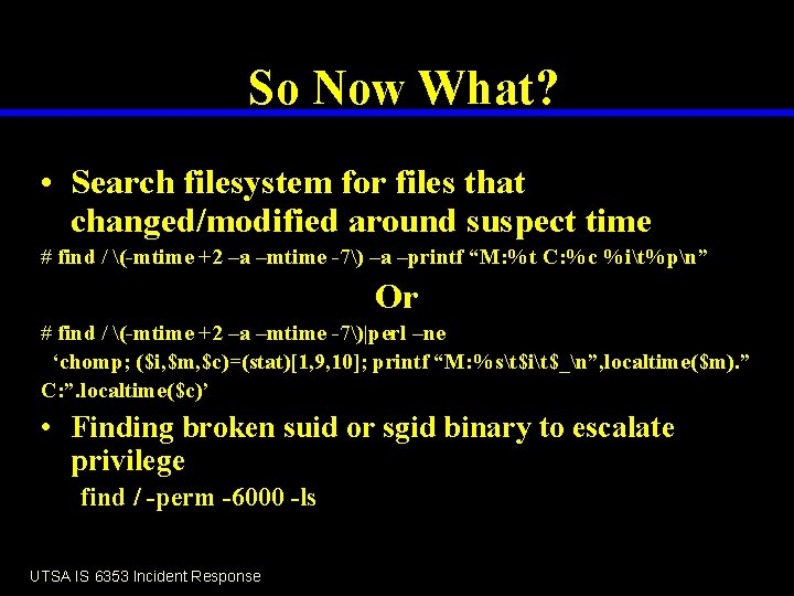 So Now What? • Search filesystem for files that changed/modified around suspect time #