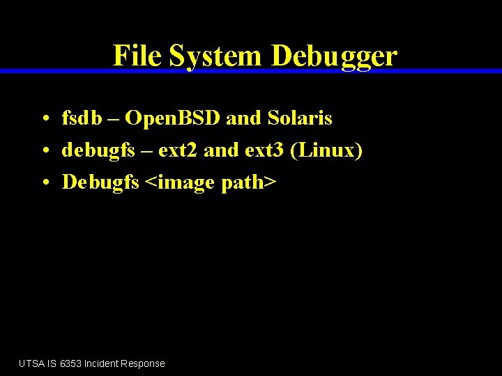 File System Debugger • fsdb – Open. BSD and Solaris • debugfs – ext