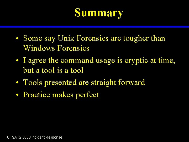 Summary • Some say Unix Forensics are tougher than Windows Forensics • I agree