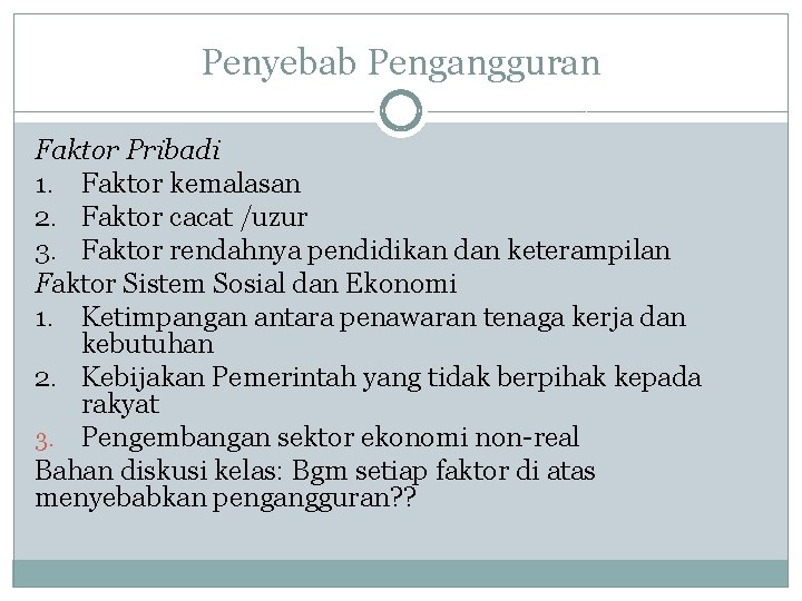 Penyebab Pengangguran Faktor Pribadi 1. Faktor kemalasan 2. Faktor cacat /uzur 3. Faktor rendahnya