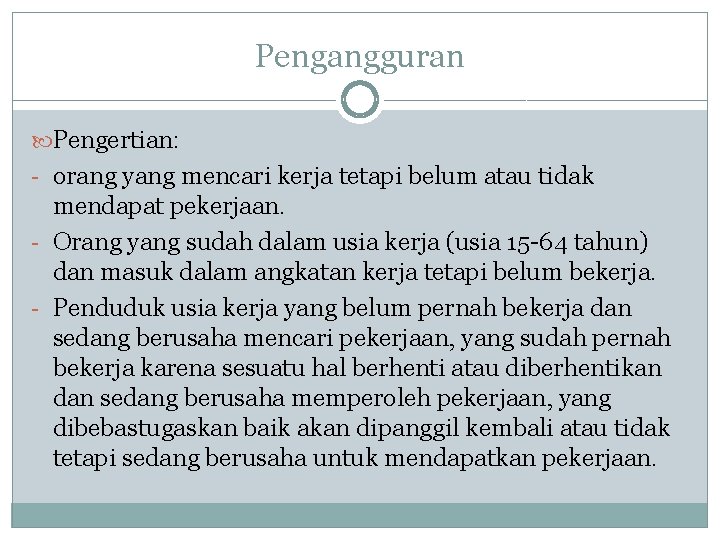 Pengangguran Pengertian: - orang yang mencari kerja tetapi belum atau tidak mendapat pekerjaan. -