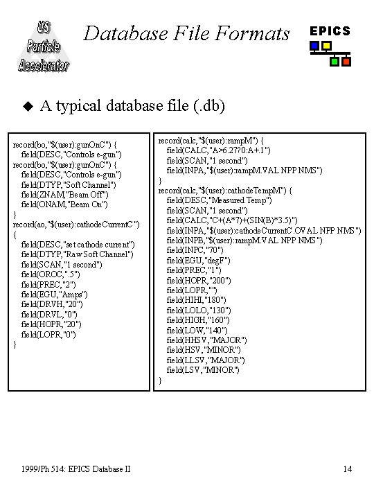 Database File Formats u EPICS A typical database file (. db) record(bo, "$(user): gun.