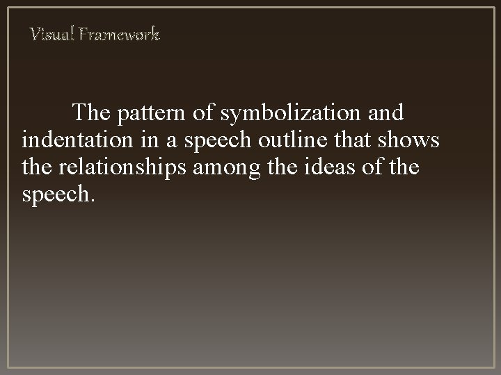 Visual Framework The pattern of symbolization and indentation in a speech outline that shows Visual Framework The pattern of symbolization and indentation in a speech outline that shows