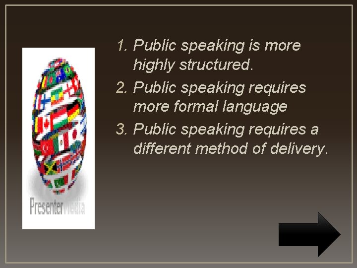 1. Public speaking is more highly structured. 2. Public speaking requires more formal language