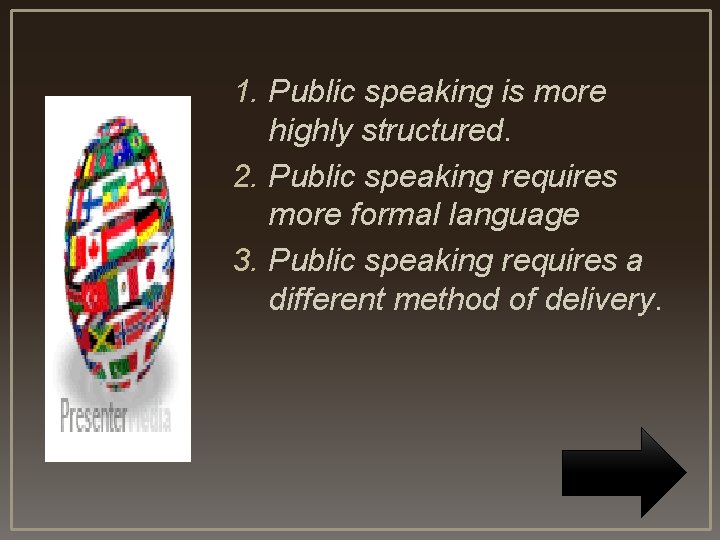 1. Public speaking is more highly structured. 2. Public speaking requires more formal language 1. Public speaking is more highly structured. 2. Public speaking requires more formal language