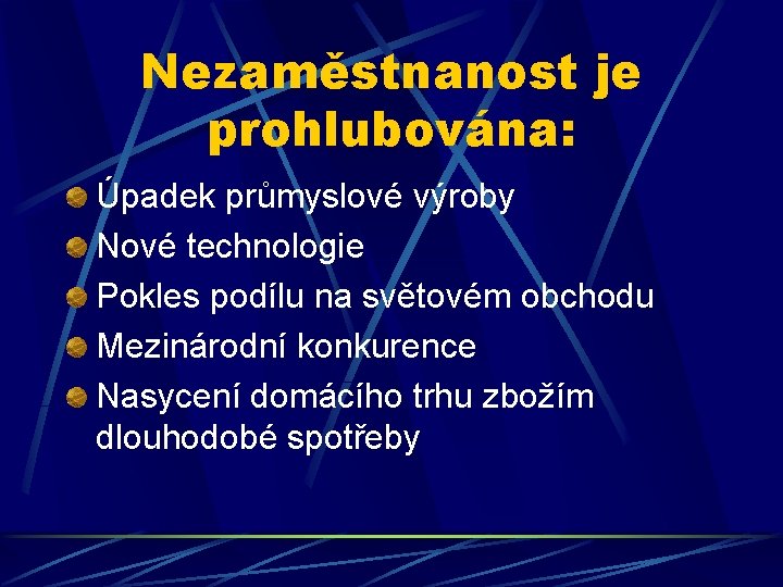 Nezaměstnanost je prohlubována: Úpadek průmyslové výroby Nové technologie Pokles podílu na světovém obchodu Mezinárodní